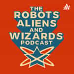 The Robots, Aliens, and Wizards Podcast