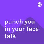 punch you in your face talk