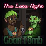 The Late Night Goon Tomb