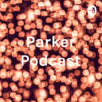Parker Podcast