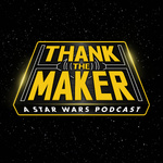 Thank the Maker: A Star Wars Podcast