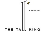 The Tall King Podcast