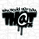 WWYST? (Why Would You Say That?)