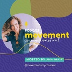 Movement Is My Constant: Real conversations on movement, mindfulness, and making meaningful change - for creatives, caregivers, and mission-driven humans