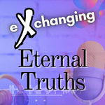 eXchanging Eternal Truths