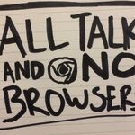 All Talk and No Browsers