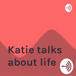 Katie talks about life