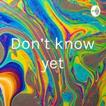Don’t know yet