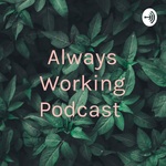 Always Working Podcast