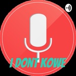 I dont kowe