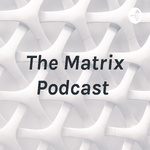 The Matrix Podcast