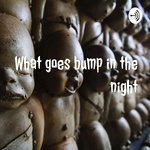 What goes bump in the night