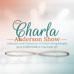 The Charla Anderson Show ~ Collector & Connector of Fascinating People (and EVERYONE is Fascinating!)