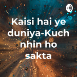 Kaisi hai ye duniya-Kuch nhin ho sakta