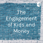 The Engagement of Kids and Money