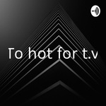 To hot for t.v