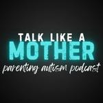 Talk Like a Mother: Parenting Autism Podcast 