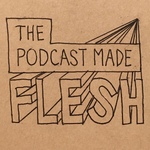 The Podcast Made Flesh
