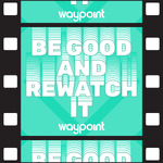Be Good and Rewatch It