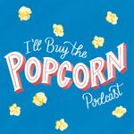 I'll Buy the Popcorn Podcast