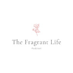 The Fragrant Life Podcast