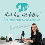 Think Less. Eat Better! - Der Emotional Eating Podcast