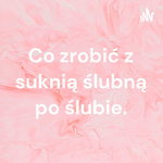 Co zrobić z suknią ślubną po ślubie.