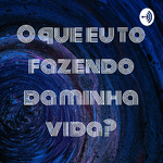 O que eu to fazendo da minha vida?