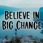 Believe In Big Change