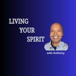 Living Your Spirit with Anthony