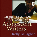 Josue Tapia, READ 4344: Teaching Adolescent Writers, Chapter 2, Kelly Gallagher