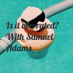 Is it overrated? With Samuel Adams