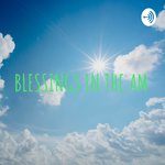 BLESSINGS IN THE AM