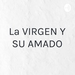 La VIRGEN Y SU AMADO