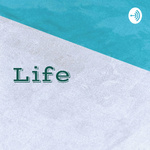 Life - The Podcast