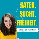 Kater. Sucht. Freiheit. - Podcast für ein glückliches & nüchternes Leben