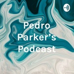 Pedro Parker's Podcast