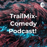 TrailMix- Comedy Podcast!