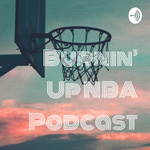 Burnin’ Up NBA Podcast