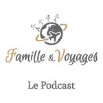 Famille & Voyages, le podcast voyage en famille, inspiration pour vos prochaines vacances