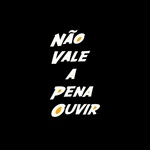 Não Vale a Pena Ouvir