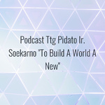 Podcast Ttg Pidato Ir. Soekarno To Build A World A New