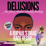 Delusions: A RuPaul’s Drag Race Recap 