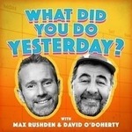 What Did You Do Yesterday? with Max Rushden & David O'Doherty 