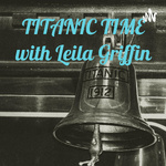 TITANIC TIME with Leila Griffin