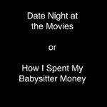 Date Night at the Movies or How I Spent My Babysitter Money