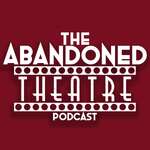 The Abandoned Theatre Podcast