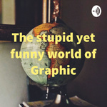 The stupid yet funny world of Graphic