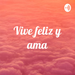 Vive feliz y ama