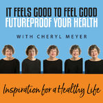 It Feels Good to Feel Good - Future Proof Your Health